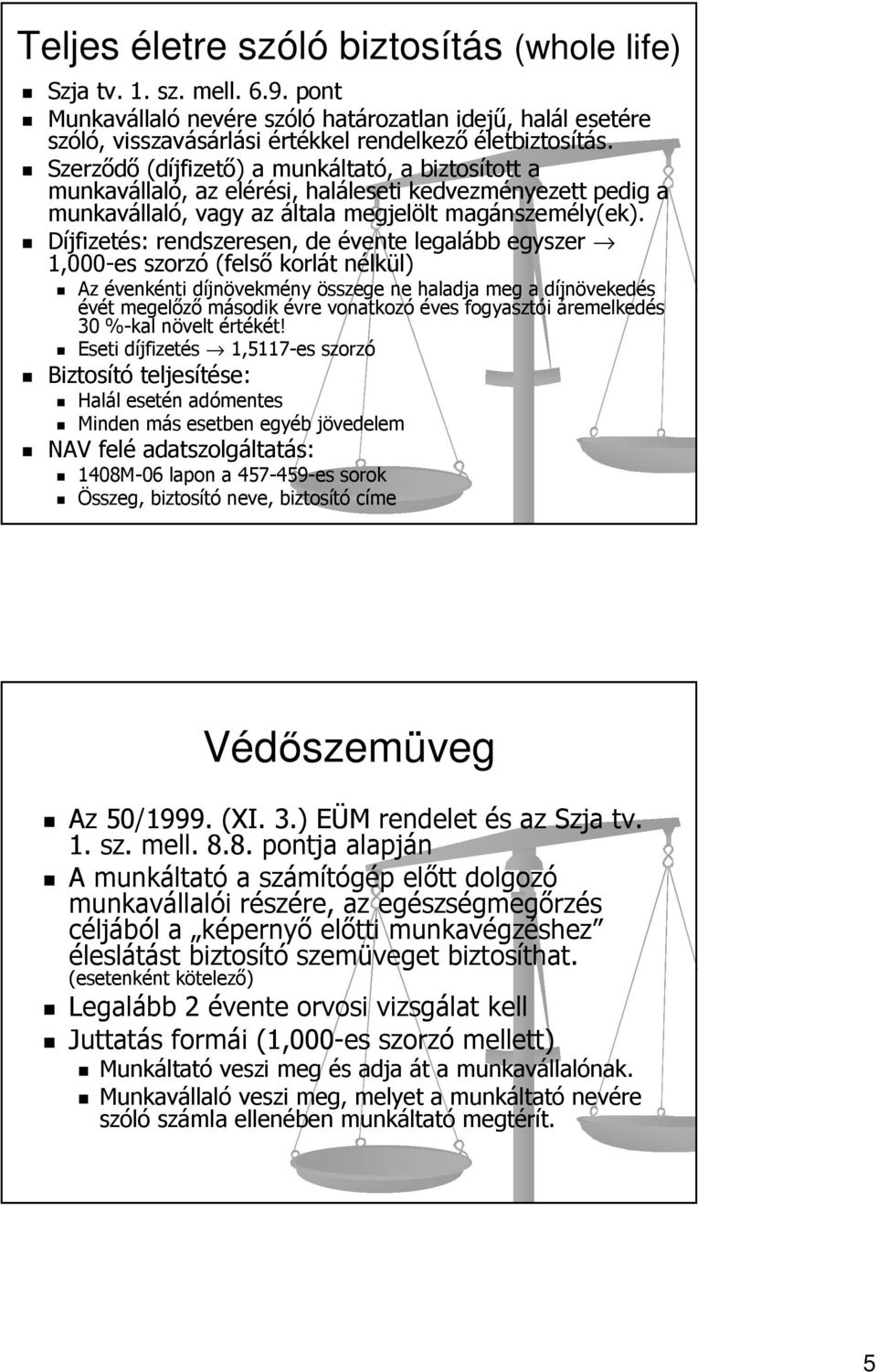 Díjfizetés: rendszeresen, de évente legalább egyszer 1,000-es szorzó (felső korlát nélkül) Az évenkénti díjnövekmény összege ne haladja meg a díjnövekedés évét megelőző második évre vonatkozó éves