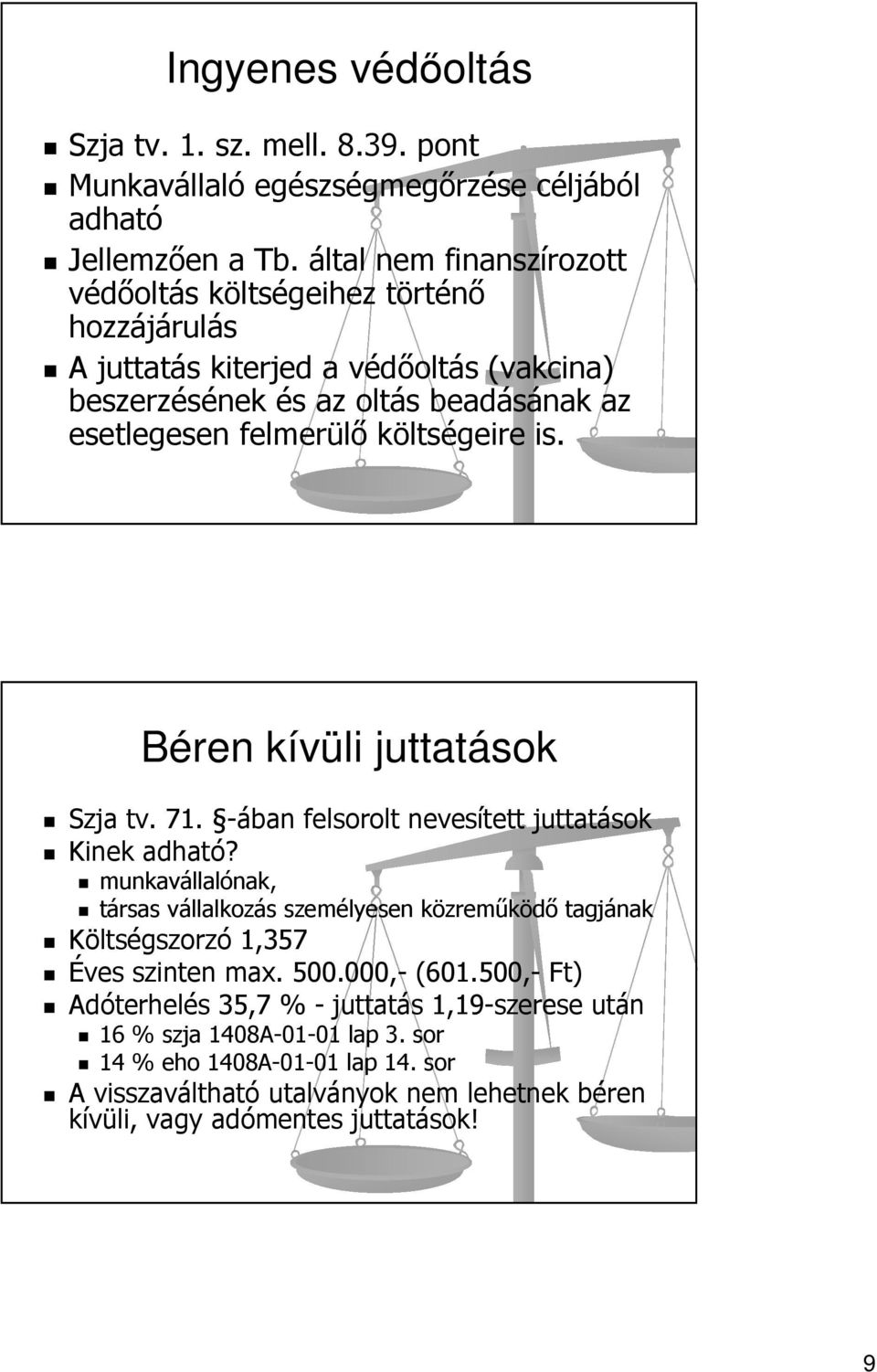 költségeire is. Béren kívüli juttatások Szja tv. 71. -ában felsorolt nevesített juttatások Kinek adható?