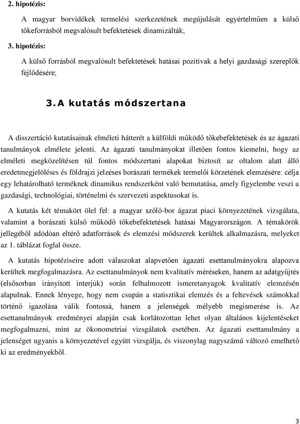 A kutatás módszertana A disszertáció kutatásainak elméleti hátterét a külföldi működő tőkebefektetések és az ágazati tanulmányok elmélete jelenti.