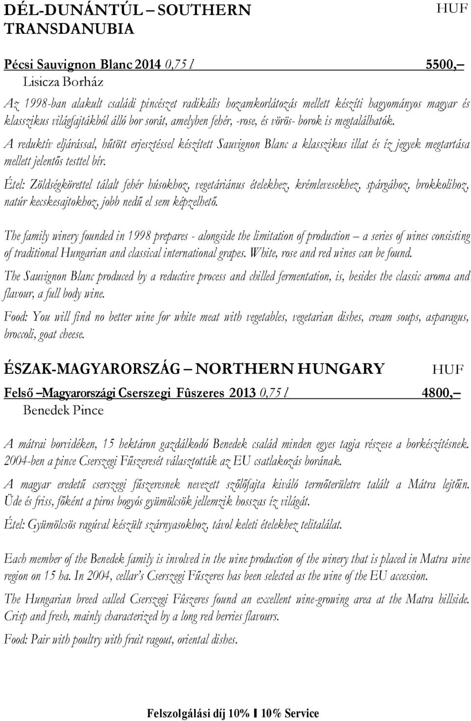 A reduktív eljárással, hűtött erjesztéssel készített Sauvignon Blanc a klasszikus illat és íz jegyek megtartása mellett jelentős testtel bír.