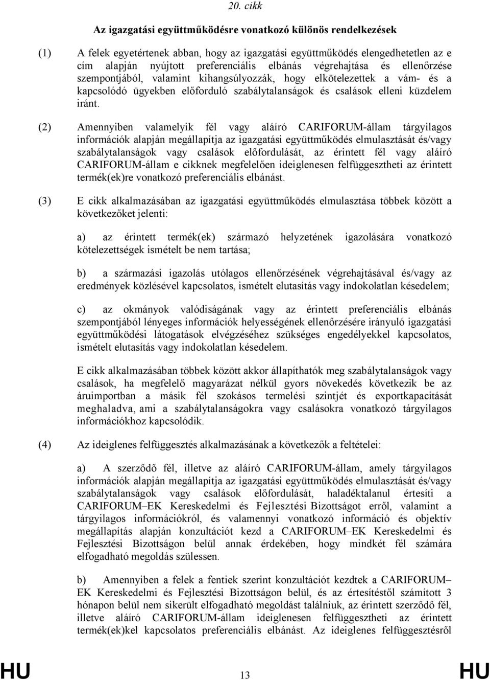 (2) Amennyiben valamelyik fél vagy aláíró CARIFORUM-állam tárgyilagos információk alapján megállapítja az igazgatási együttműködés elmulasztását és/vagy szabálytalanságok vagy csalások előfordulását,