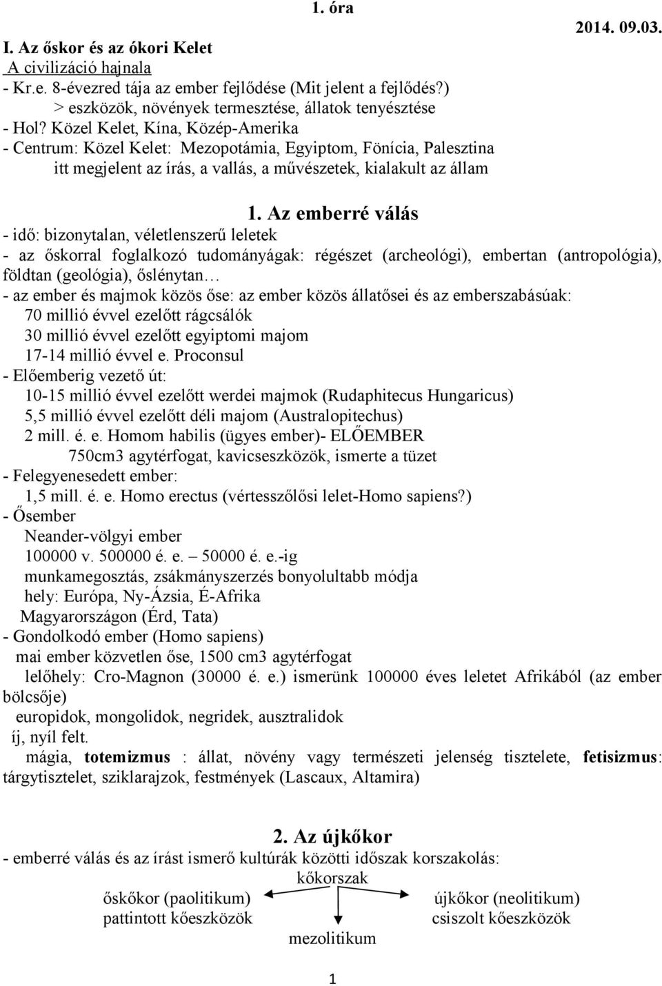 Az emberré válás - idő: bizonytalan, véletlenszerű leletek - az őskorral foglalkozó tudományágak: régészet (archeológi), embertan (antropológia), földtan (geológia), őslénytan - az ember és majmok