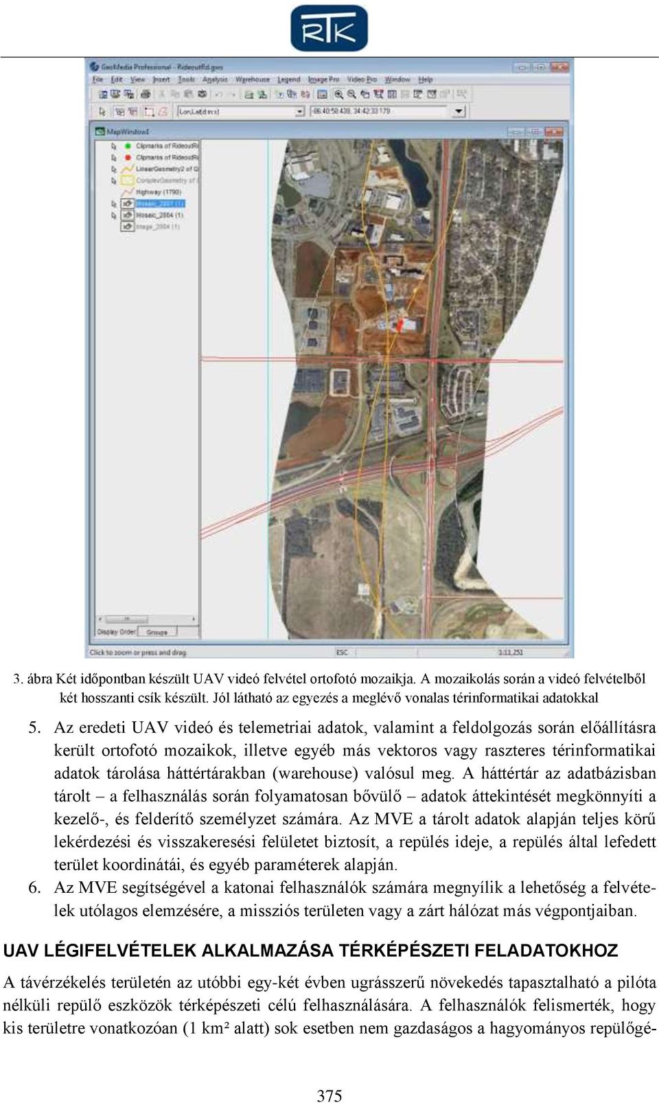 Az eredeti UAV videó és telemetriai adatok, valamint a feldolgozás során előállításra került ortofotó mozaikok, illetve egyéb más vektoros vagy raszteres térinformatikai adatok tárolása