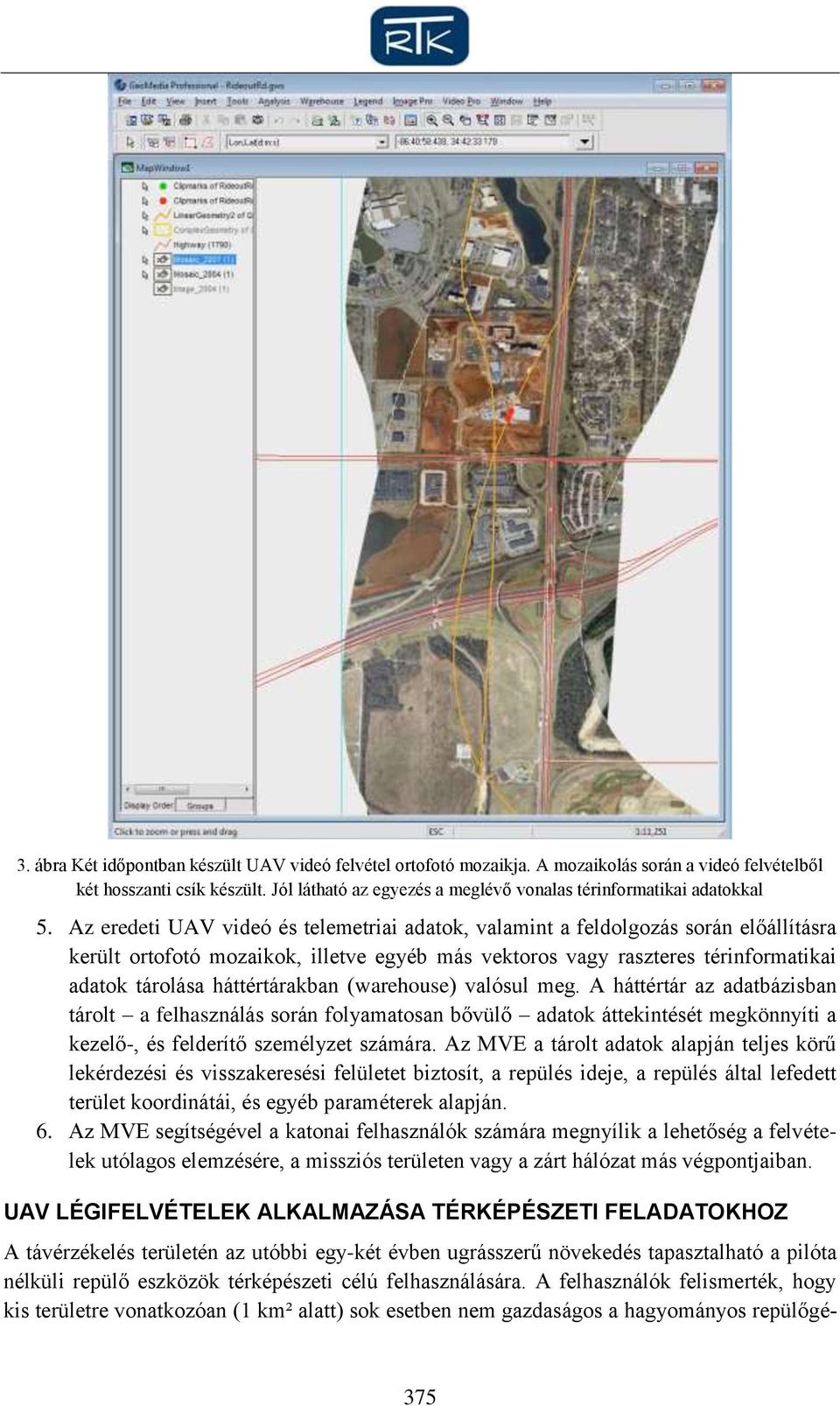 Az eredeti UAV videó és telemetriai adatok, valamint a feldolgozás során előállításra került ortofotó mozaikok, illetve egyéb más vektoros vagy raszteres térinformatikai adatok tárolása