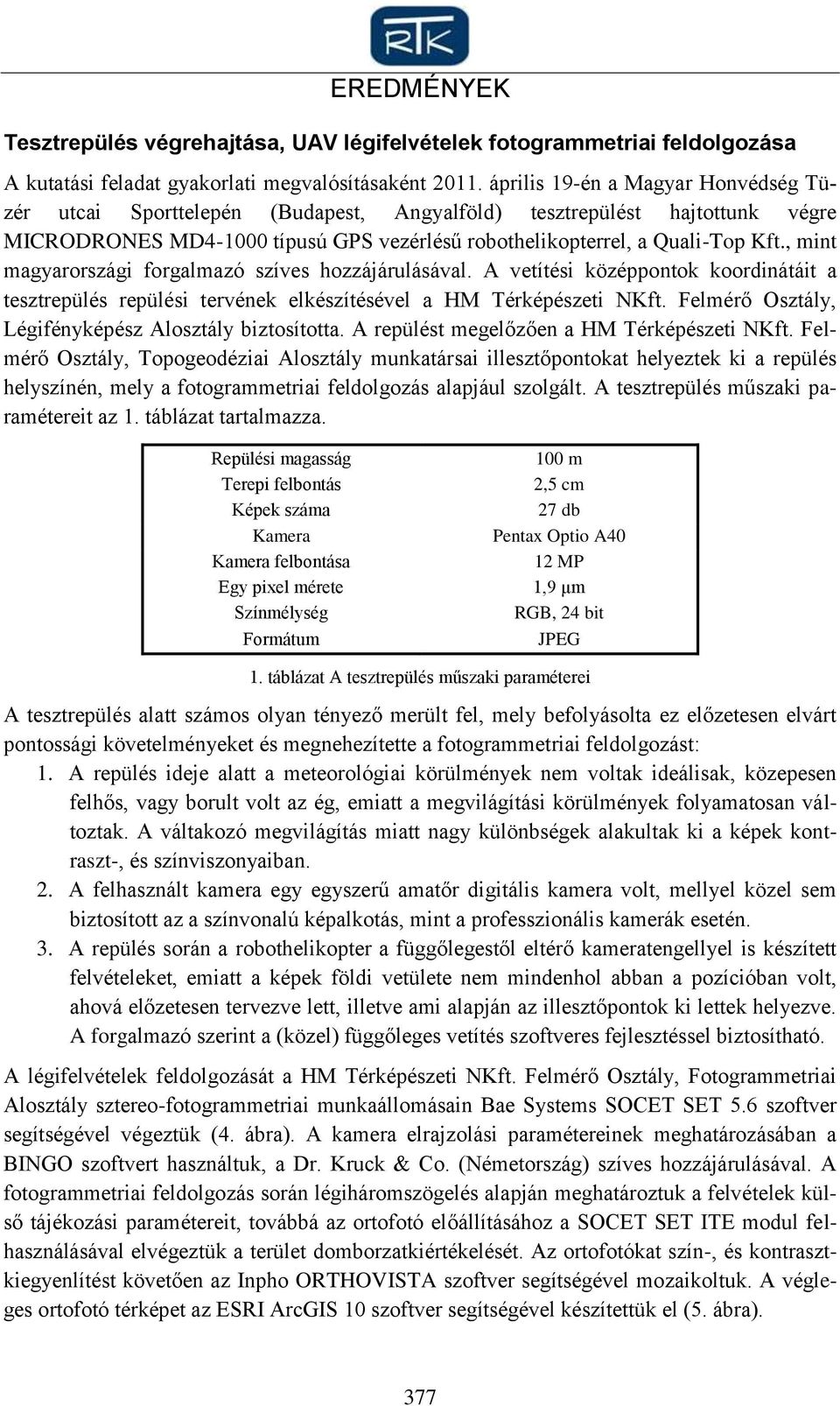 , mint magyarországi forgalmazó szíves hozzájárulásával. A vetítési középpontok koordinátáit a tesztrepülés repülési tervének elkészítésével a HM Térképészeti NKft.