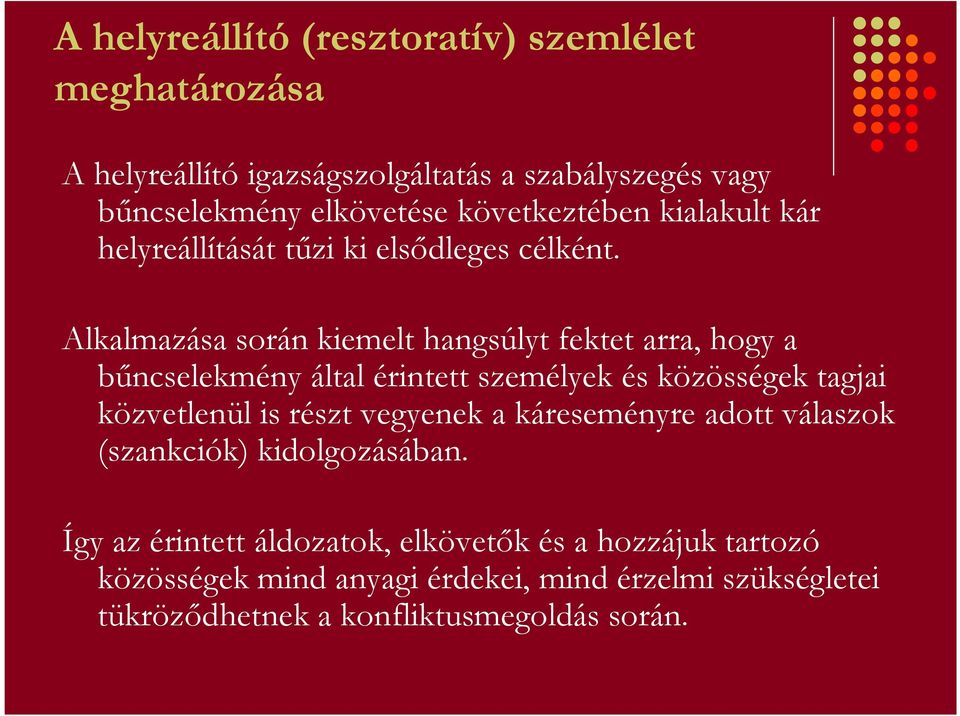 Alkalmazása során kiemelt hangsúlyt fektet arra, hogy a bőncselekmény által érintett személyek és közösségek tagjai közvetlenül is részt