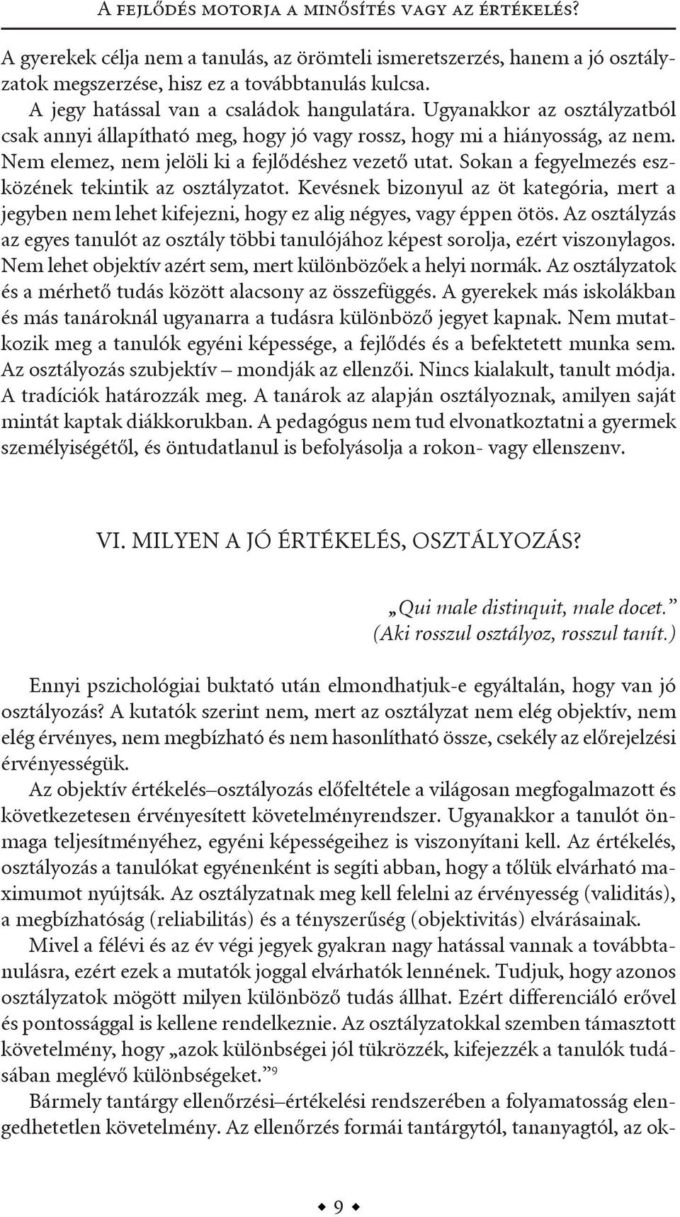 nem elemez, nem jelöli ki a fejlődéshez vezető utat. sokan a fegyelmezés eszközének tekintik az osztályzatot.