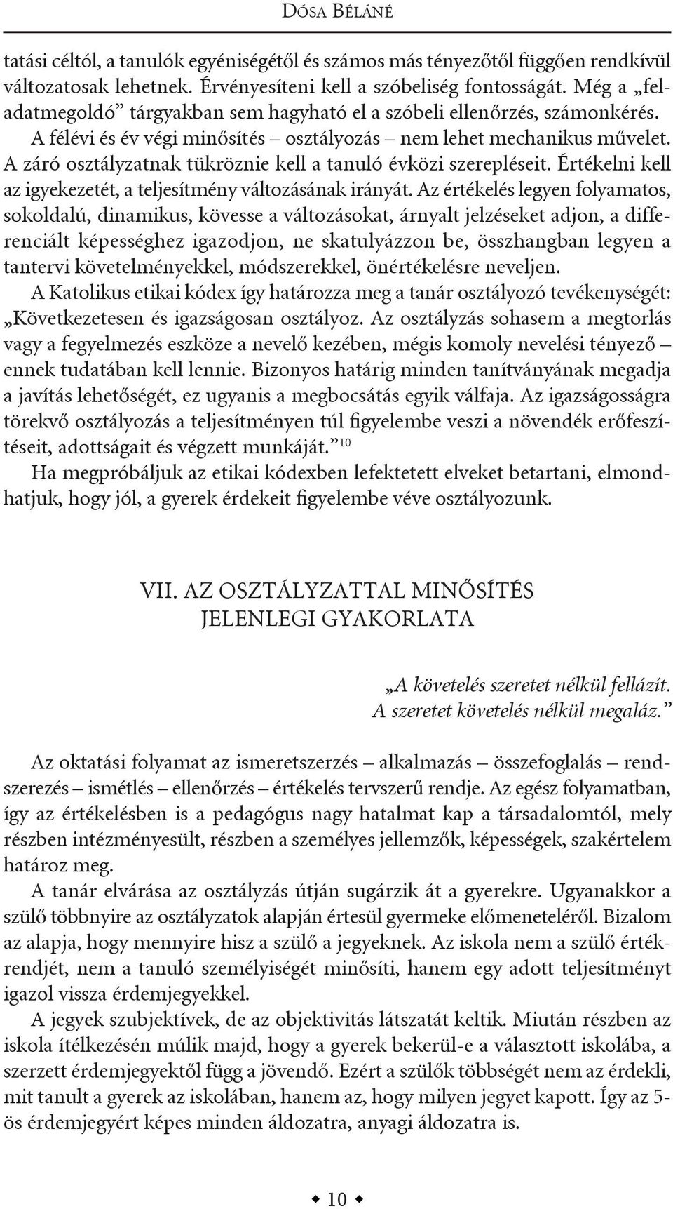 a záró osztályzatnak tükröznie kell a tanuló évközi szerepléseit. értékelni kell az igyekezetét, a teljesítmény változásának irányát.