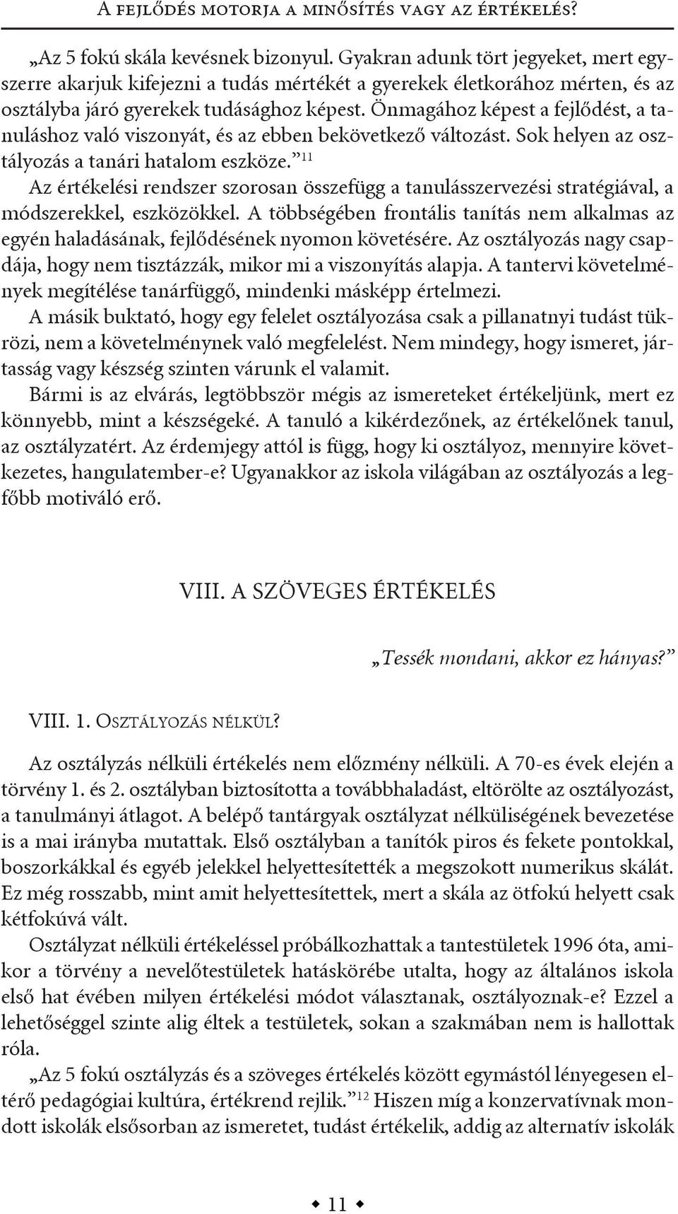 önmagához képest a fejlődést, a tanuláshoz való viszonyát, és az ebben bekövetkező változást. sok helyen az osztályozás a tanári hatalom eszköze.