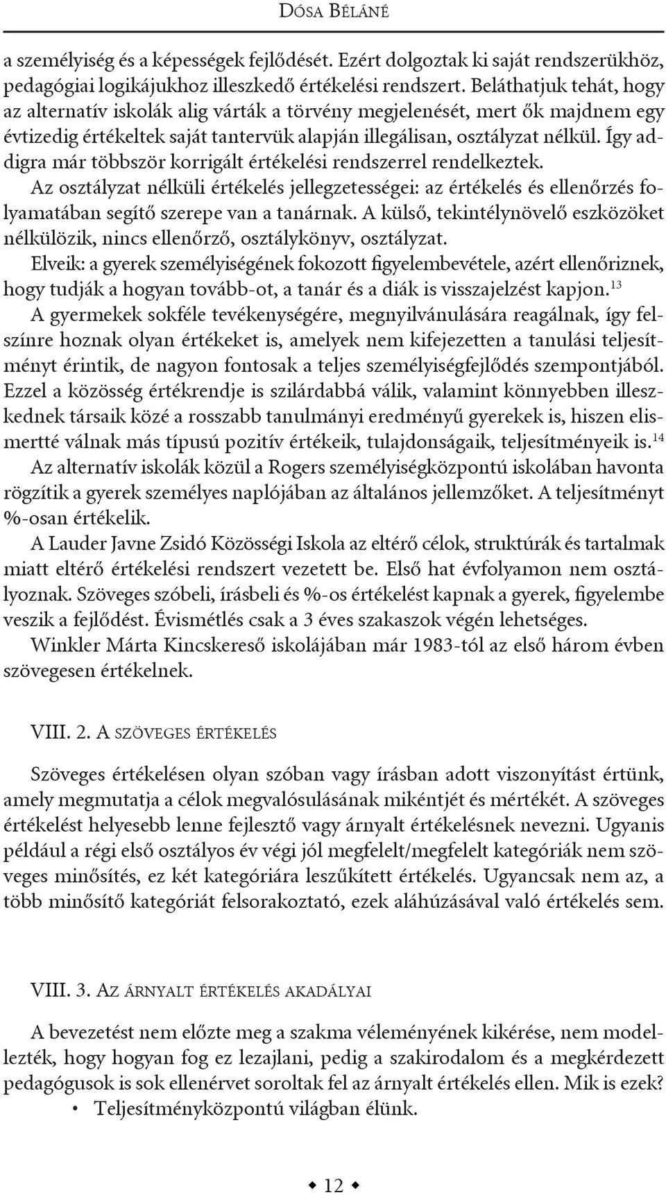 így addigra már többször korrigált értékelési rendszerrel rendelkeztek. az osztályzat nélküli értékelés jellegzetességei: az értékelés és ellenőrzés folyamatában segítő szerepe van a tanárnak.
