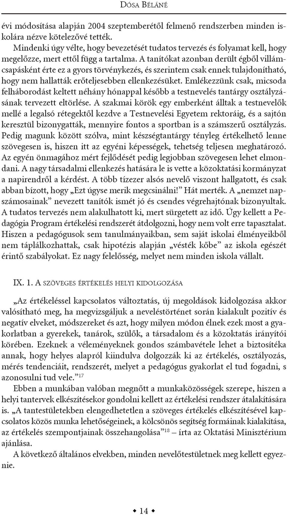 a tanítókat azonban derült égből villámcsapásként érte ez a gyors törvénykezés, és szerintem csak ennek tulajdonítható, hogy nem hallatták erőteljesebben ellenkezésüket.