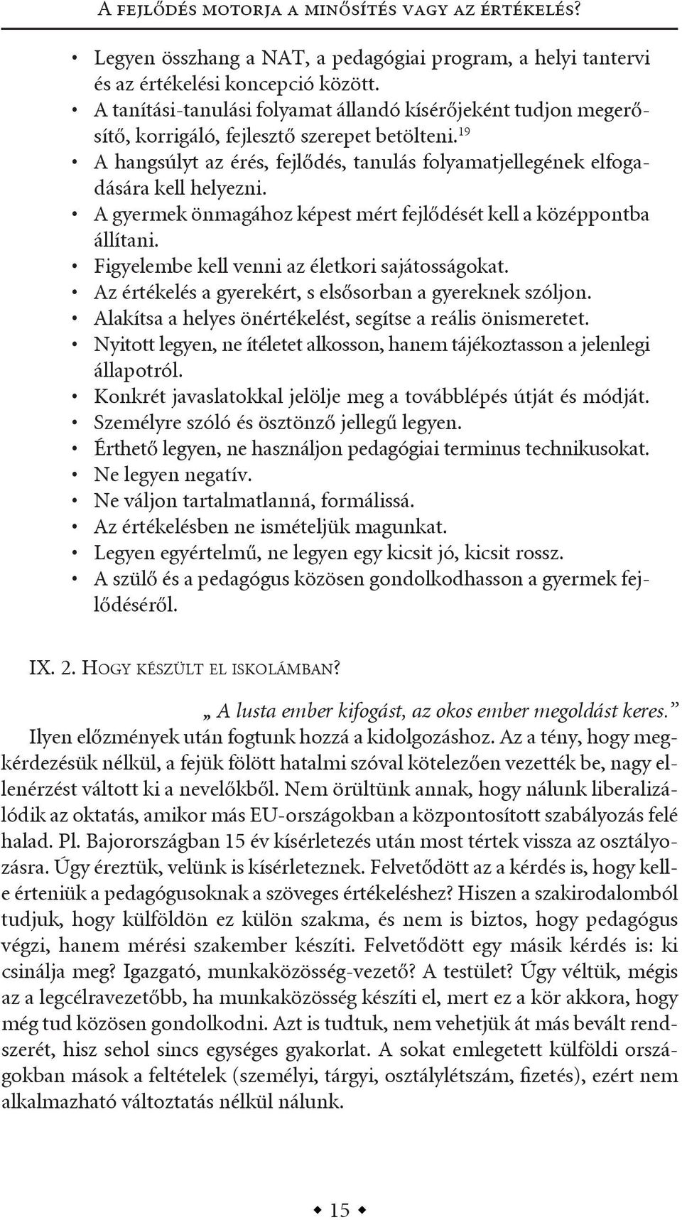 a gyermek önmagához képest mért fejlődését kell a középpontba állítani. figyelembe kell venni az életkori sajátosságokat. az értékelés a gyerekért, s elsősorban a gyereknek szóljon.