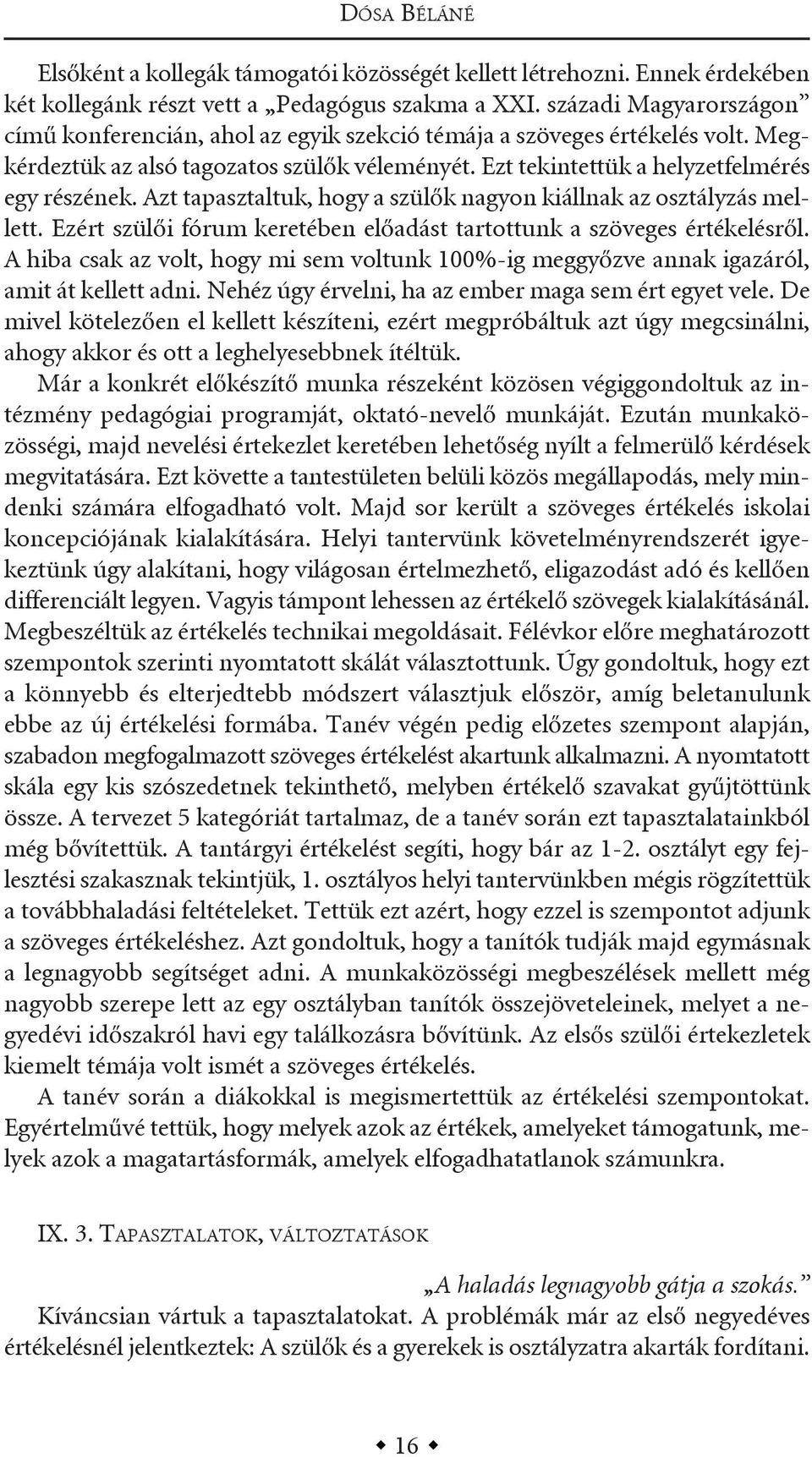 azt tapasztaltuk, hogy a szülők nagyon kiállnak az osztályzás mellett. ezért szülői fórum keretében előadást tartottunk a szöveges értékelésről.
