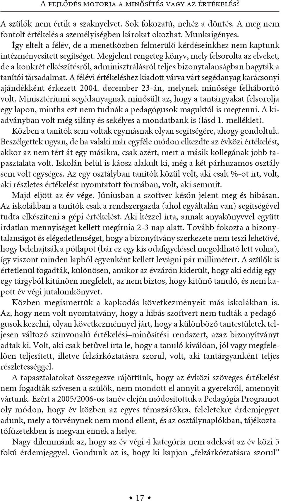 megjelent rengeteg könyv, mely felsorolta az elveket, de a konkrét elkészítésről, adminisztrálásról teljes bizonytalanságban hagyták a tanítói társadalmat.