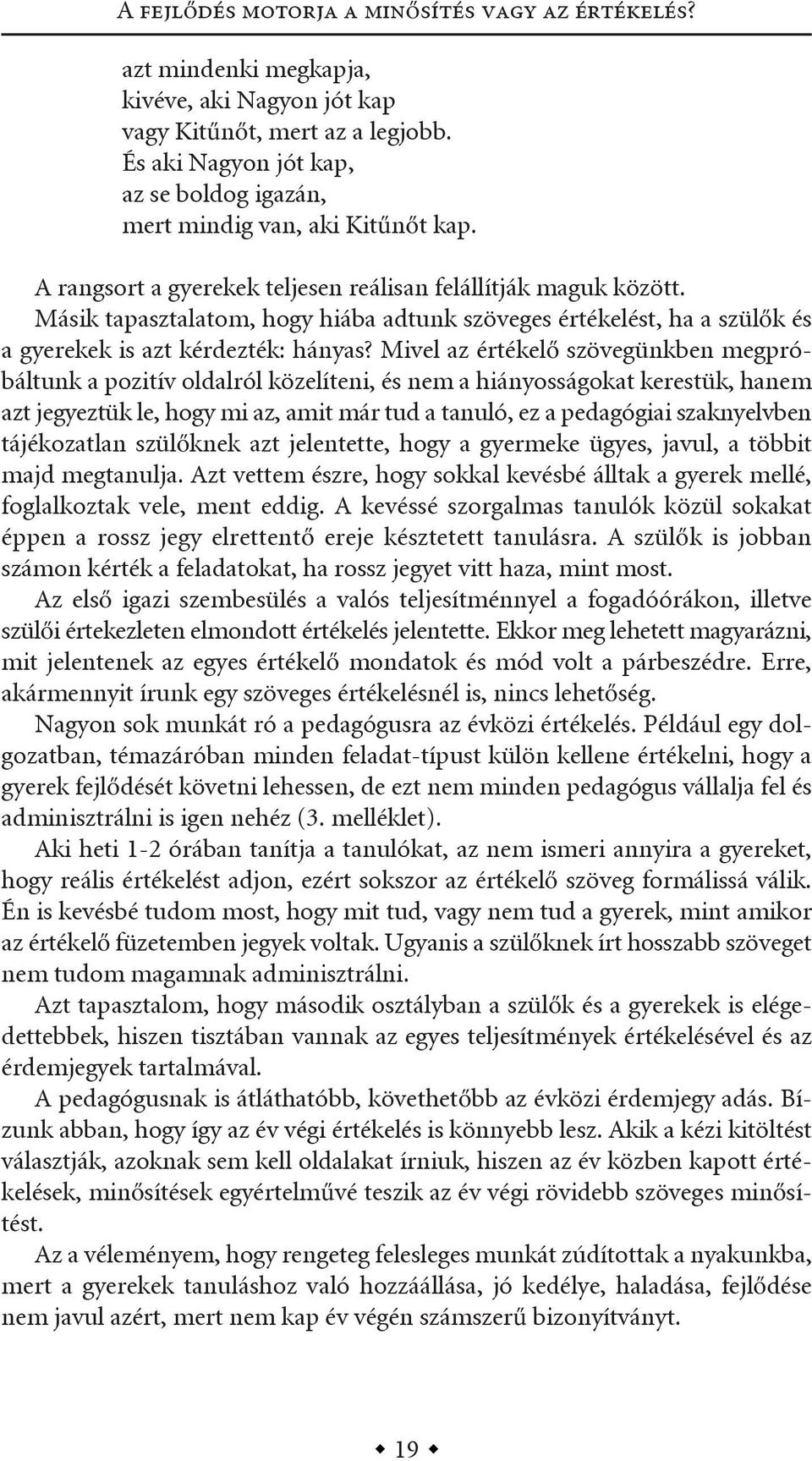 másik tapasztalatom, hogy hiába adtunk szöveges értékelést, ha a szülők és a gyerekek is azt kérdezték: hányas?