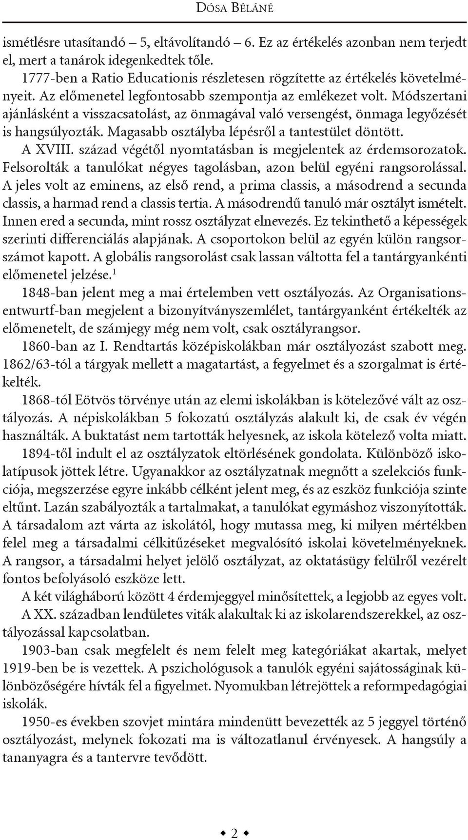 módszertani ajánlásként a visszacsatolást, az önmagával való versengést, önmaga legyőzését is hangsúlyozták. magasabb osztályba lépésről a tantestület döntött. a Xviii.