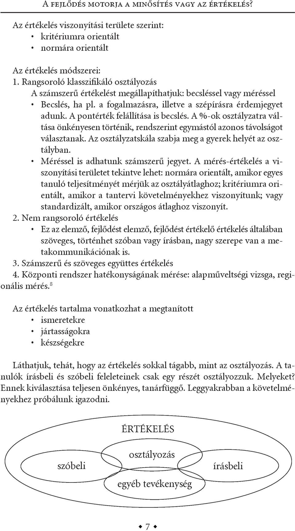 a pontérték felállítása is becslés. a %-ok osztályzatra váltása önkényesen történik, rendszerint egymástól azonos távolságot választanak. az osztályzatskála szabja meg a gyerek helyét az osztályban.