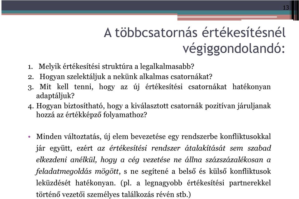 Minden változtatás, új elem bevezetése egy rendszerbe konfliktusokkal jár együtt, ezért az értékesítési rendszer átalakítását sem szabad elkezdeni anélkül, hogy a cég vezetése ne