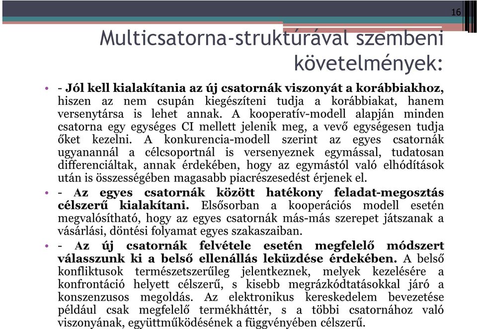 A konkurencia-modell szerint az egyes csatornák ugyanannál a célcsoportnál is versenyeznek egymással, tudatosan differenciáltak, annak érdekében, hogy az egymástól való elhódítások után is