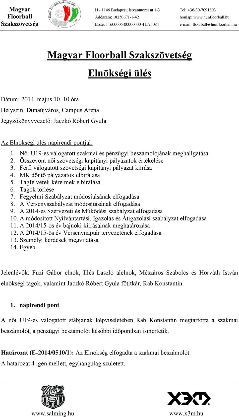 MK döntő pályázatok elbírálása 5. Tagfelvételi kérelmek elbírálása 6. Tagok törlése 7. Fegyelmi Szabályzat módosításának elfogadása 8. A Versenyszabályzat módosításának elfogadása 9.