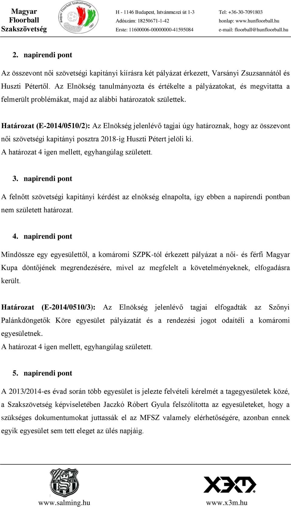 Határozat (E-2014/0510/2): Az Elnökség jelenlévő tagjai úgy határoznak, hogy az összevont női szövetségi kapitányi posztra 2018-ig Huszti Pétert jelöli ki. 3.