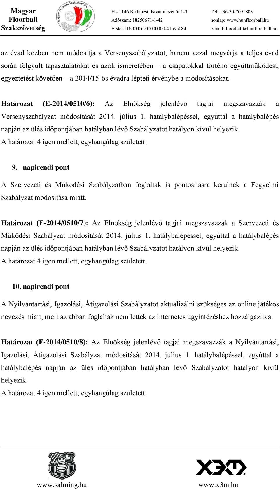 hatálybalépéssel, egyúttal a hatálybalépés napján az ülés időpontjában hatályban lévő Szabályzatot hatályon kívül helyezik. 9.