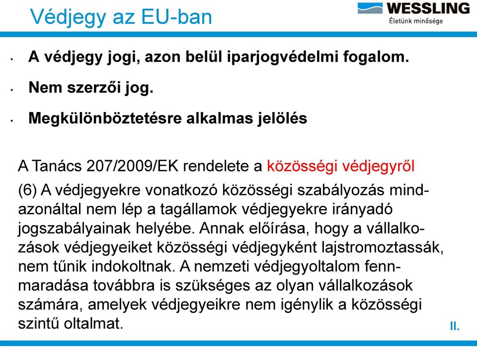 mindazonáltal nem lép a tagállamok védjegyekre irányadó jogszabályainak helyébe.