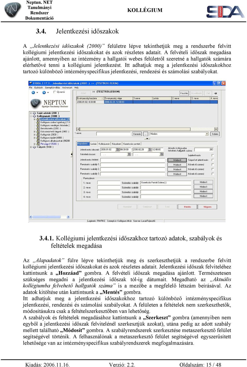 Itt adhatjuk meg a jelentkezési időszakokhoz tartozó különböző intézményspecifikus jelentkezési, rendezési és számolási szabályokat. 3.4.1.
