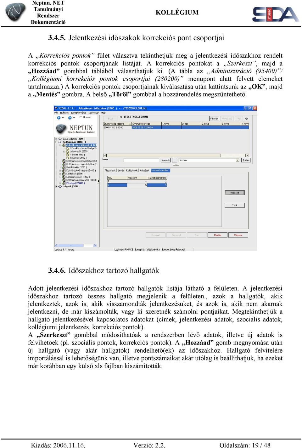 (A tábla az Adminisztráció (95400) / Kollégiumi korrekciós pontok csoportjai (280200) menüpont alatt felvett elemeket tartalmazza.