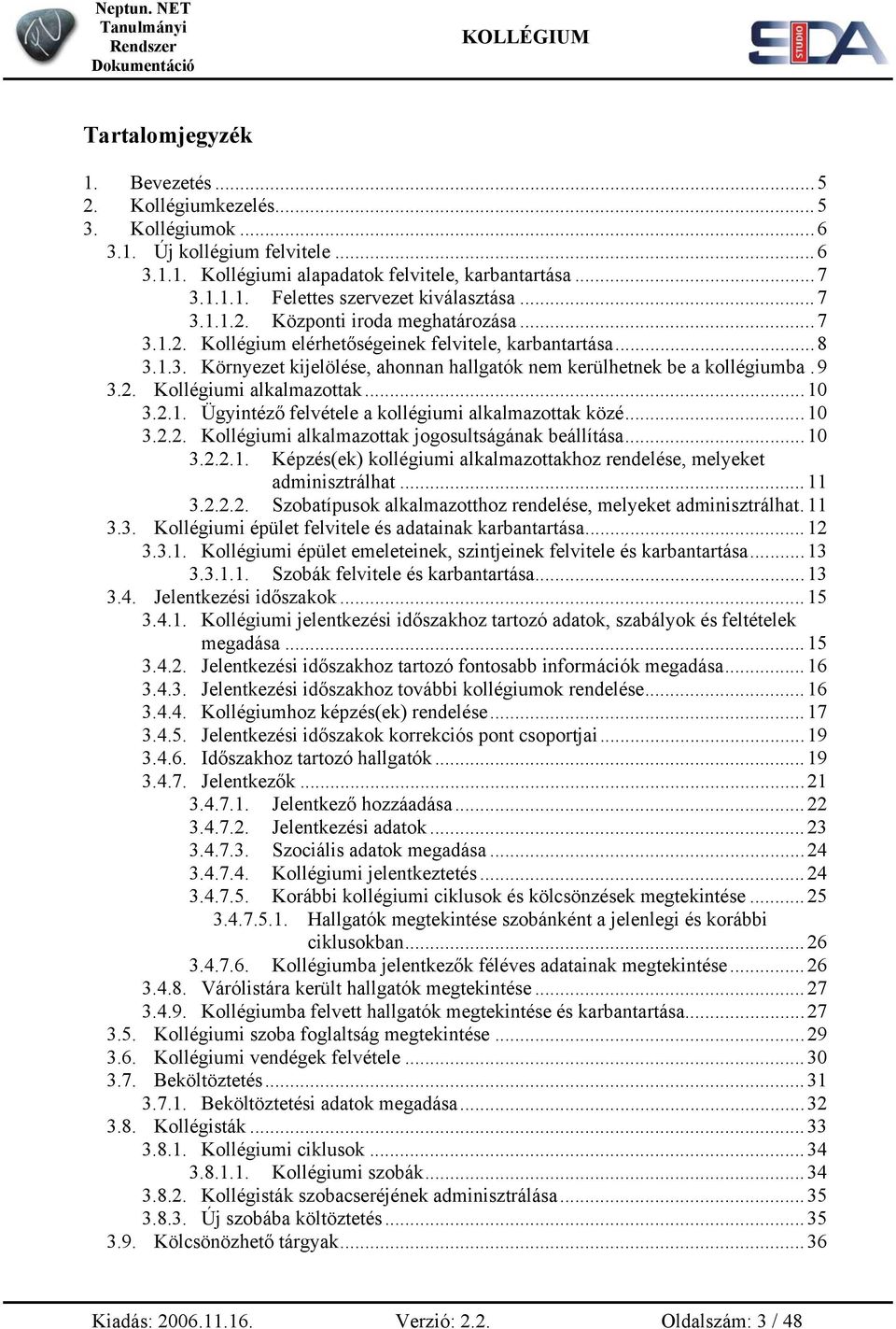 ..10 3.2.1. Ügyintéző felvétele a kollégiumi alkalmazottak közé...10 3.2.2. Kollégiumi alkalmazottak jogosultságának beállítása...10 3.2.2.1. Képzés(ek) kollégiumi alkalmazottakhoz rendelése, melyeket adminisztrálhat.