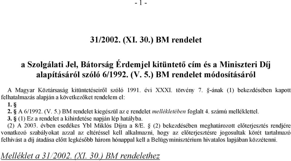 ) BM rendelet kiegészül az e rendelet mellékletében foglalt 4. számú melléklettel. 3. (1) Ez a rendelet a kihirdetése napján lép hatályba. (2) A 2003. évben esedékes Ybl Miklós Díjra a 8/E.