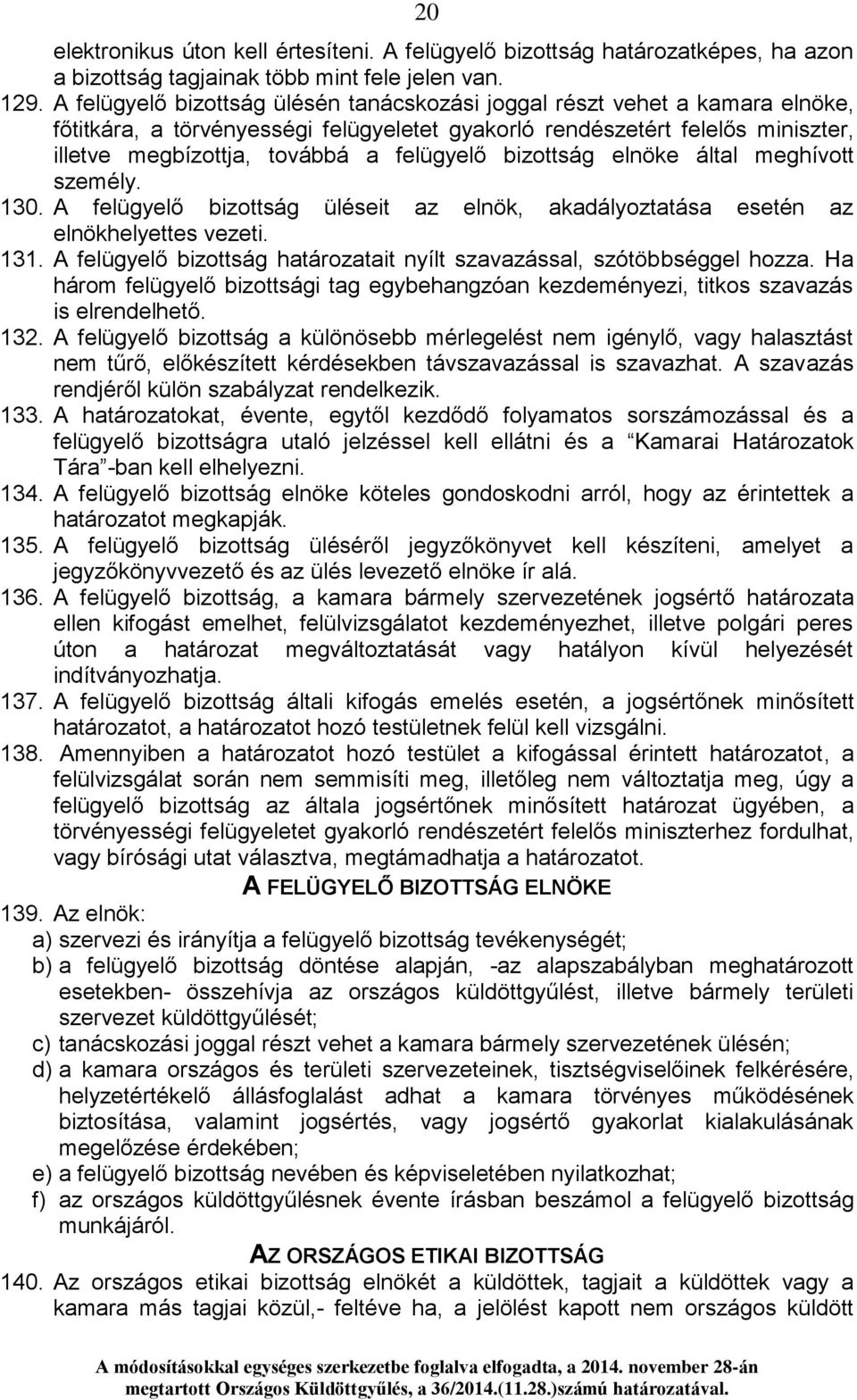 bizottság elnöke által meghívott személy. 130. A felügyelő bizottság üléseit az elnök, akadályoztatása esetén az elnökhelyettes vezeti. 131.