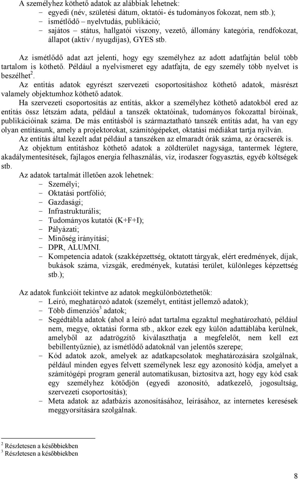 Az ismétlődő adat azt jelenti, hogy egy személyhez az adott adatfajtán belül több tartalom is köthető. Például a nyelvismeret egy adatfajta, de egy személy több nyelvet is beszélhet 2.