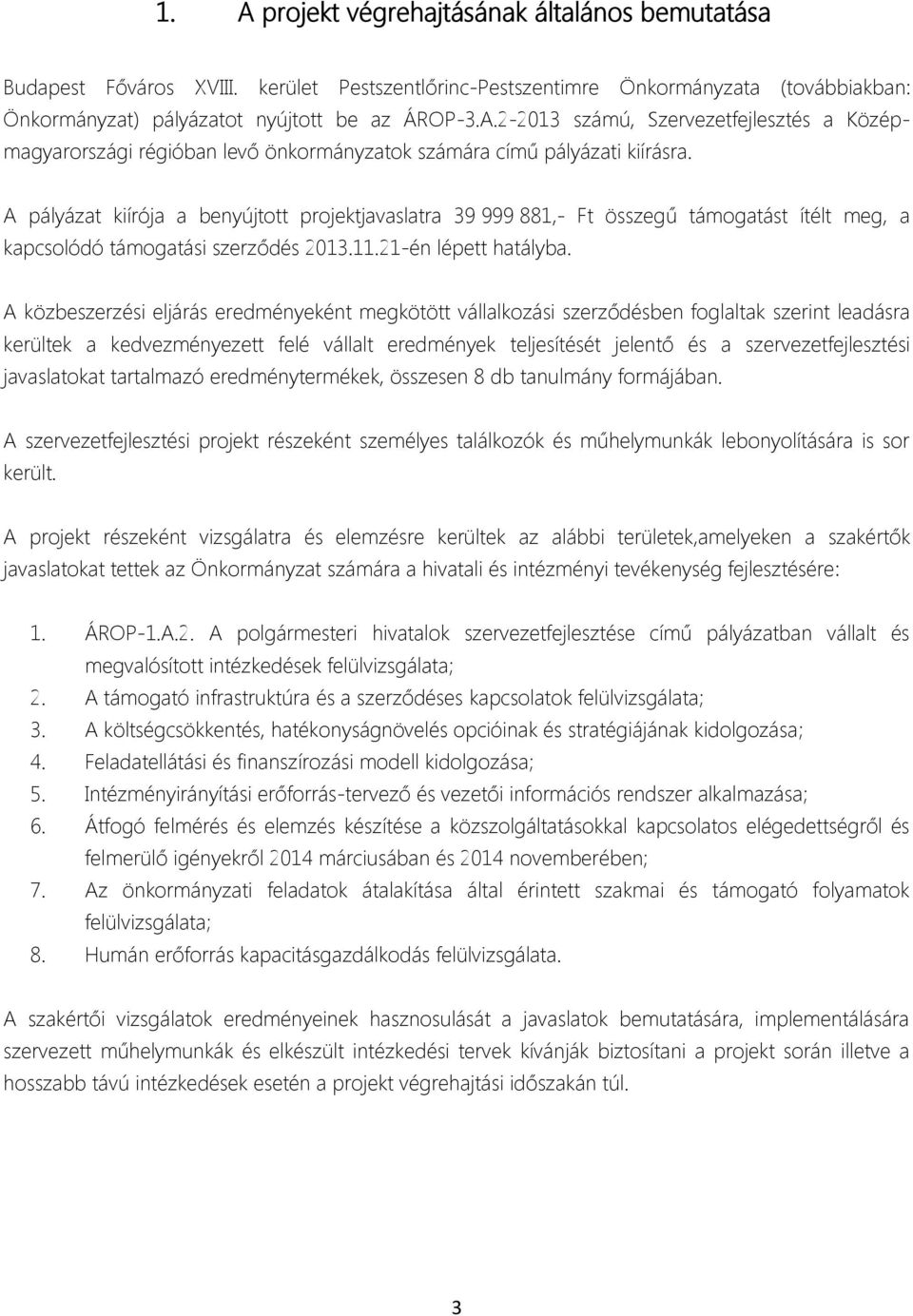 A közbeszerzési eljárás eredményeként megkötött vállalkozási szerződésben foglaltak szerint leadásra kerültek a kedvezményezett felé vállalt eredmények teljesítését jelentő és a szervezetfejlesztési