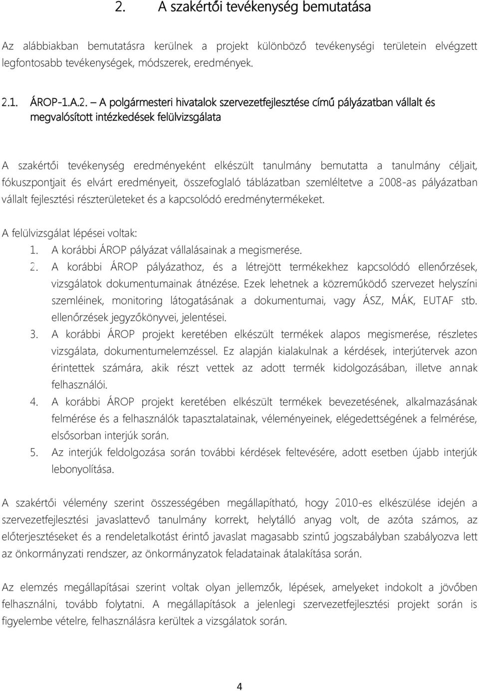 céljait, fókuszpontjait és elvárt eredményeit, összefoglaló táblázatban szemléltetve a 2008-as pályázatban vállalt fejlesztési részterületeket és a kapcsolódó eredménytermékeket.