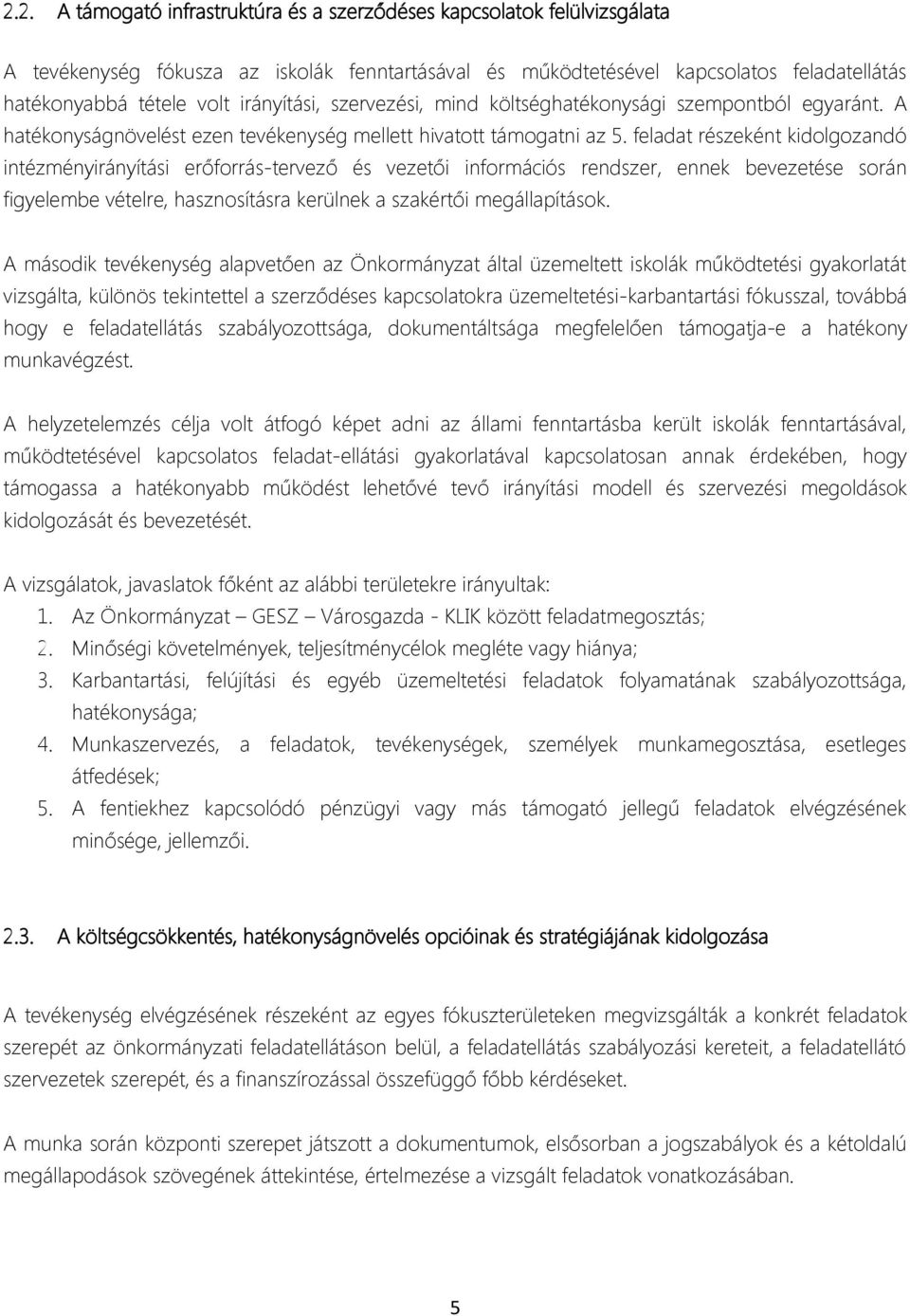 feladat részeként kidolgozandó intézményirányítási erőforrás-tervező és vezetői információs rendszer, ennek bevezetése során figyelembe vételre, hasznosításra kerülnek a szakértői megállapítások.