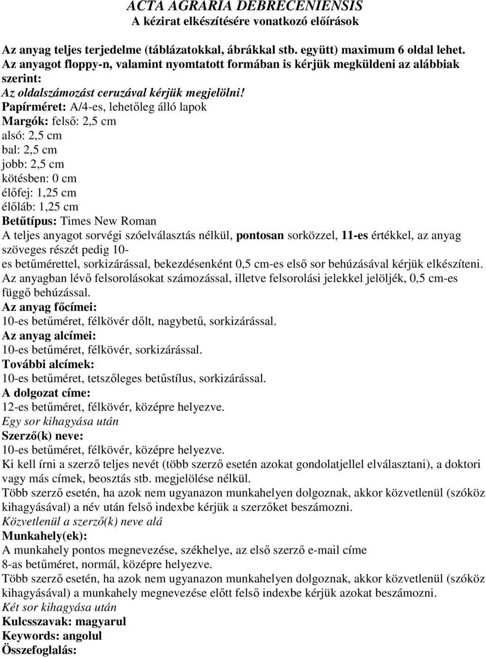 Papírméret: A/4-es, lehetıleg álló lapok Margók: felsı: 2,5 cm alsó: 2,5 cm bal: 2,5 cm jobb: 2,5 cm kötésben: 0 cm élıfej: 1,25 cm élıláb: 1,25 cm Betőtípus: Times New Roman A teljes anyagot sorvégi