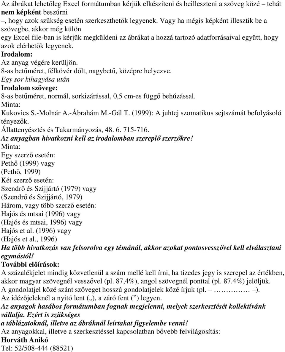 Irodalom: Az anyag végére kerüljön. 8-as betőméret, félkövér dılt, nagybető, középre helyezve. Irodalom szövege: 8-as betőméret, normál, sorkizárással, 0,5 cm-es függı behúzással. Minta: Kukovics S.