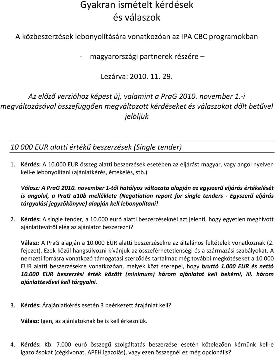 -i megváltozásával összefüggően megváltozott kérdéseket és válaszokat dőlt betűvel jelöljük 10 000 EUR alatti értékű beszerzések (Single tender) 1. Kérdés: A 10.