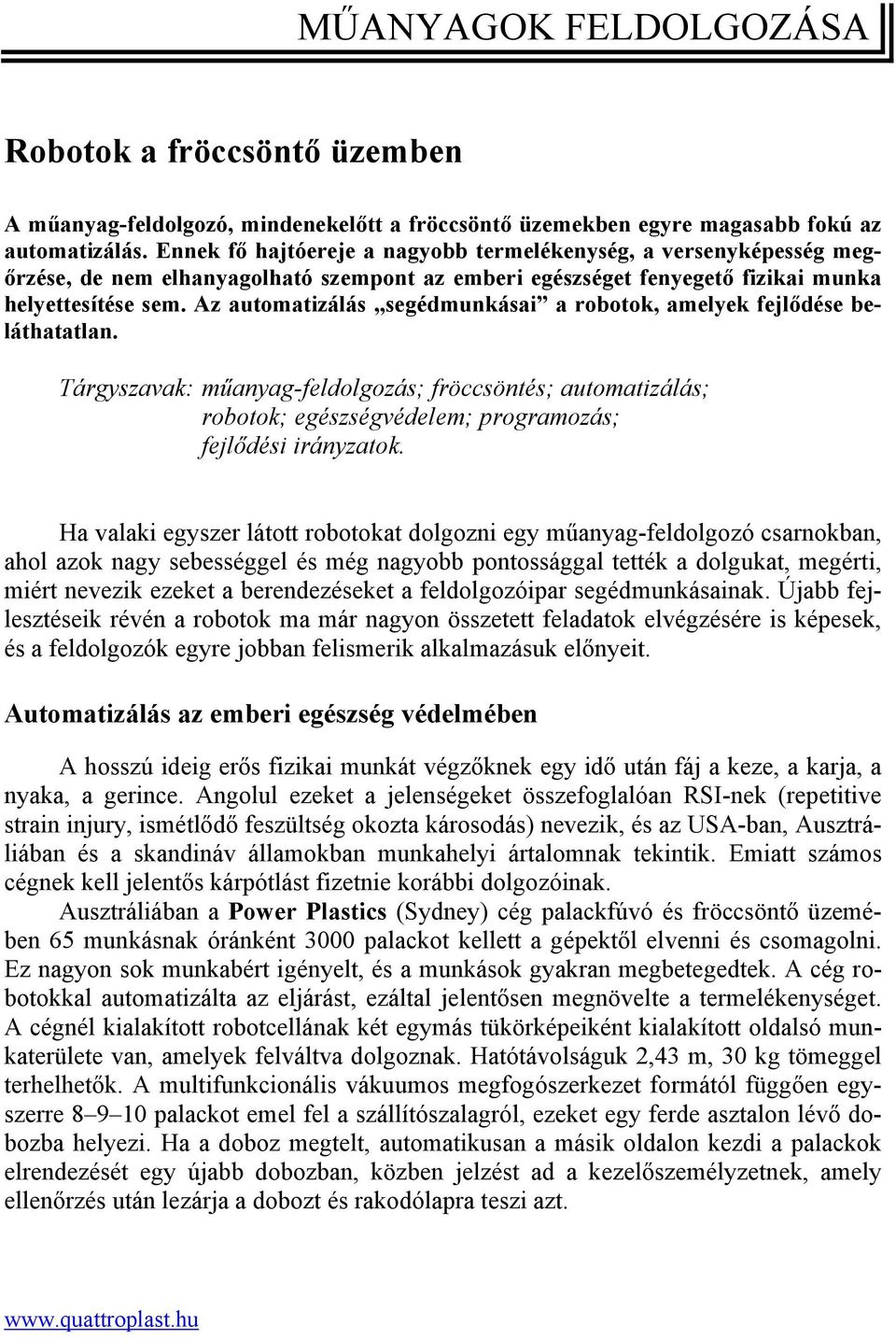 Az automatizálás segédmunkásai a robotok, amelyek fejlődése beláthatatlan. Tárgyszavak: műanyag-feldolgozás; fröccsöntés; automatizálás; robotok; egészségvédelem; programozás; fejlődési irányzatok.