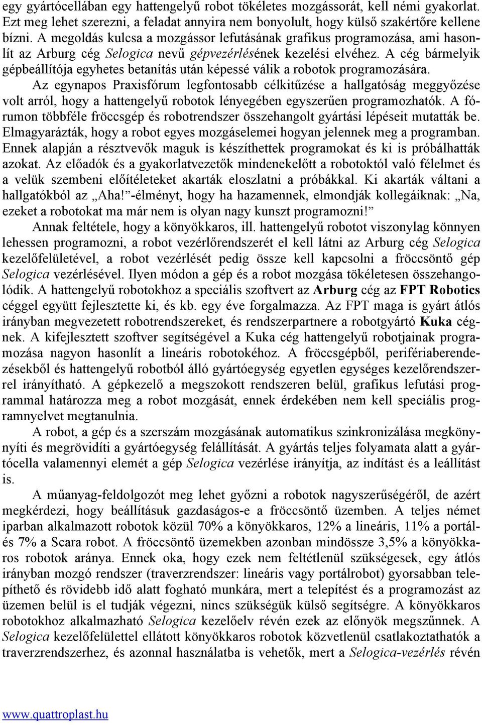 A cég bármelyik gépbeállítója egyhetes betanítás után képessé válik a robotok programozására.