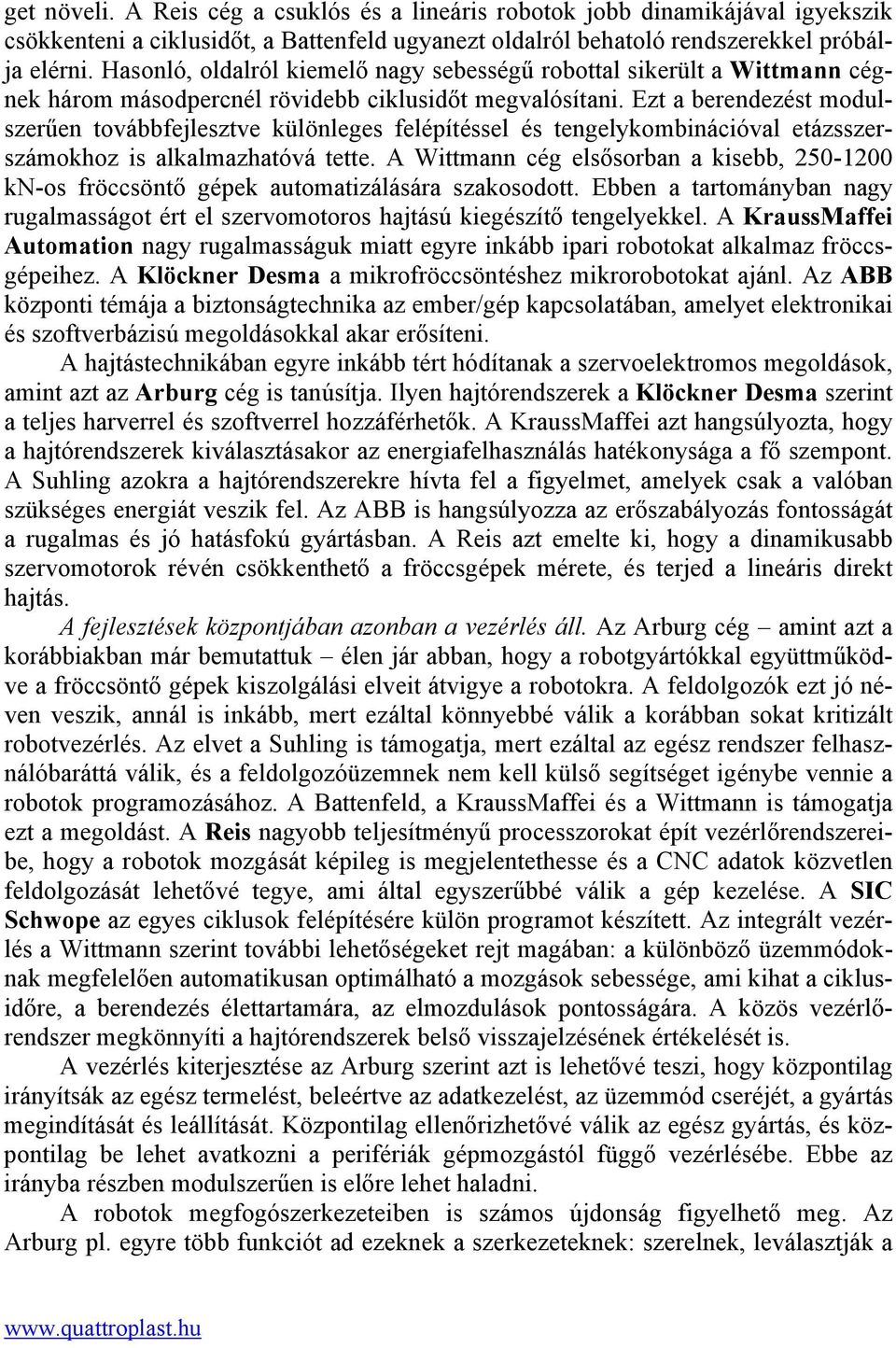 Ezt a berendezést modulszerűen továbbfejlesztve különleges felépítéssel és tengelykombinációval etázsszerszámokhoz is alkalmazhatóvá tette.