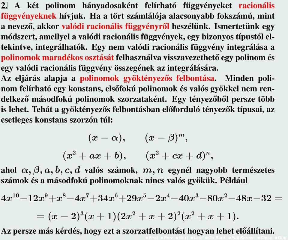 Egy nem valódi racionális függvény integrálása a polinomok maradékos osztását felhasználva visszavezethető egy polinom és egy valódi racionális függvény összegének az integrálására.