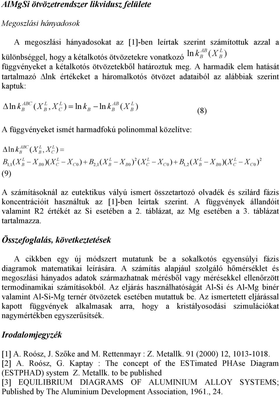 harmadik elem hatását tartalmazó lnk értékeket a háromalkotós ötvözet adataiból az alábbiak szerint kaptuk: ln k, = ln k ln k 8 függvényeket ismét harmadfokú polinommal közelítve: ln k, = 1,1 +,1 +