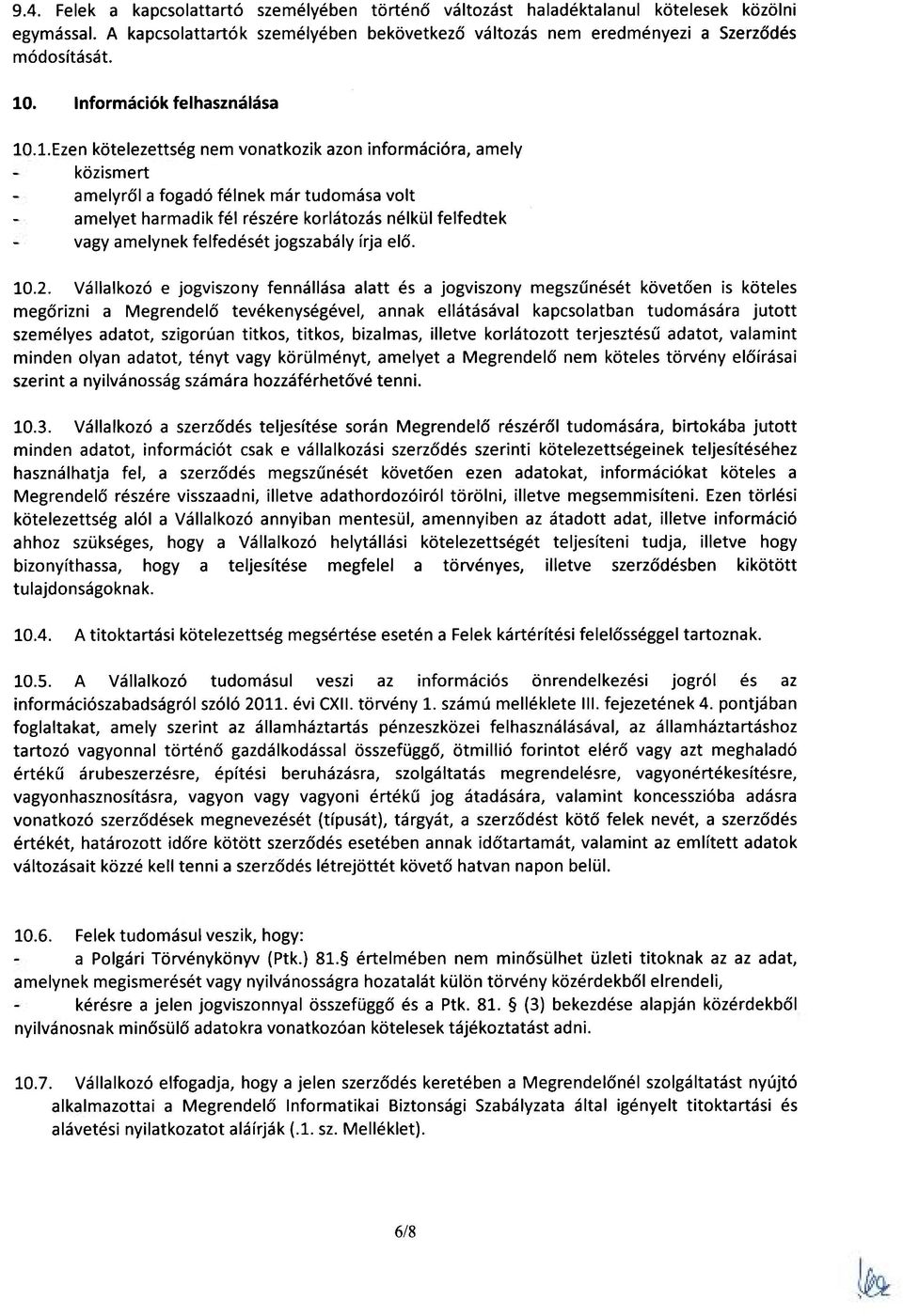 .1.Ezen kötelezettség nem vonatkozik azon információra, amely közismert amelyről a fogadó félnek már tudomása volt amelyet harmadik fél részére korlátozás nélkül felfedtek vagy amelynek felfedését