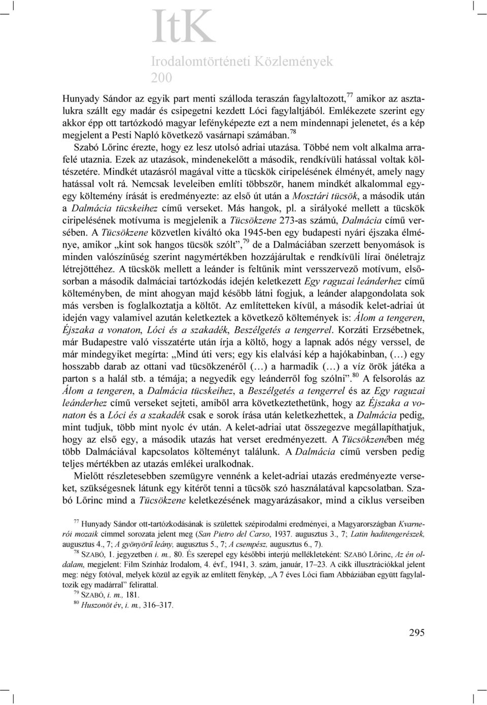 78 Szabó Lőrinc érezte, hogy ez lesz utolsó adriai utazása. Többé nem volt alkalma arrafelé utaznia. Ezek az utazások, mindenekelőtt a második, rendkívüli hatással voltak költészetére.