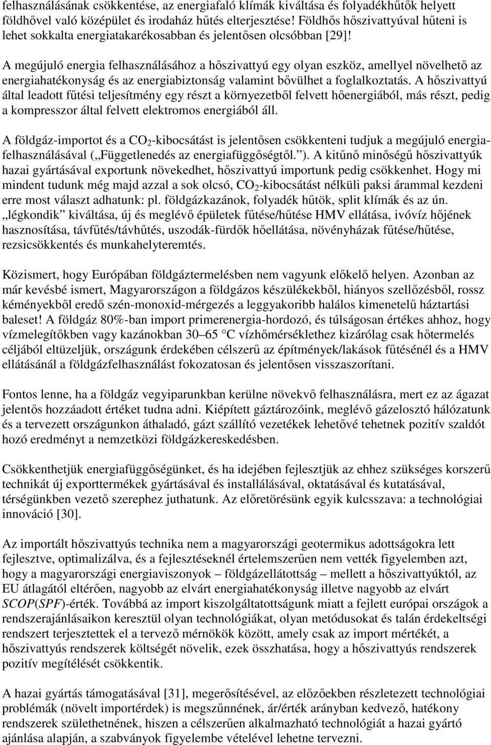 A megújuló energia felhasználásához a hıszivattyú egy olyan eszköz, amellyel növelhetı az energiahatékonyság és az energiabiztonság valamint bıvülhet a foglalkoztatás.