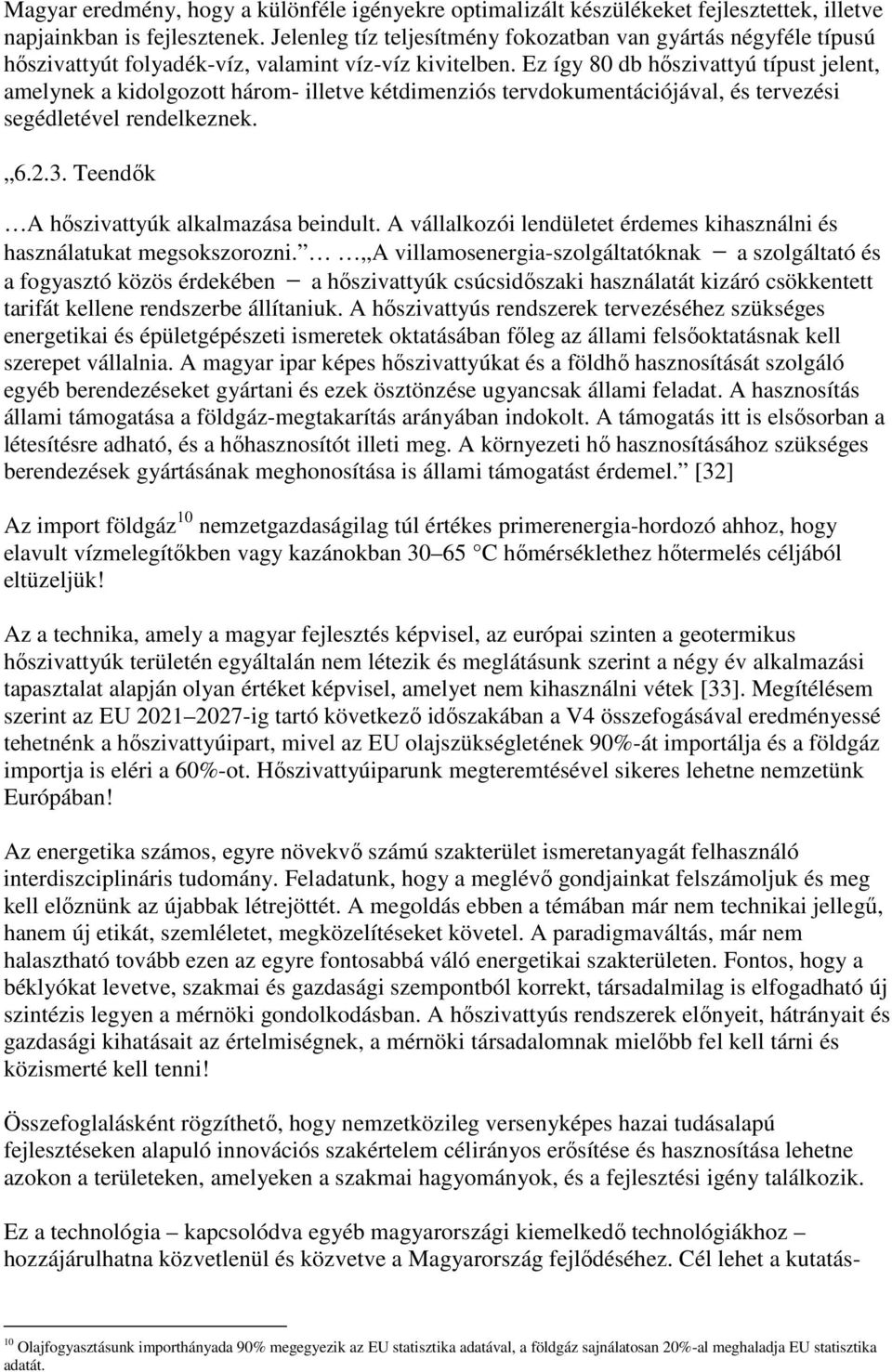 Ez így 80 db hıszivattyú típust jelent, amelynek a kidolgozott három- illetve kétdimenziós tervdokumentációjával, és tervezési segédletével rendelkeznek. 6.2.3.