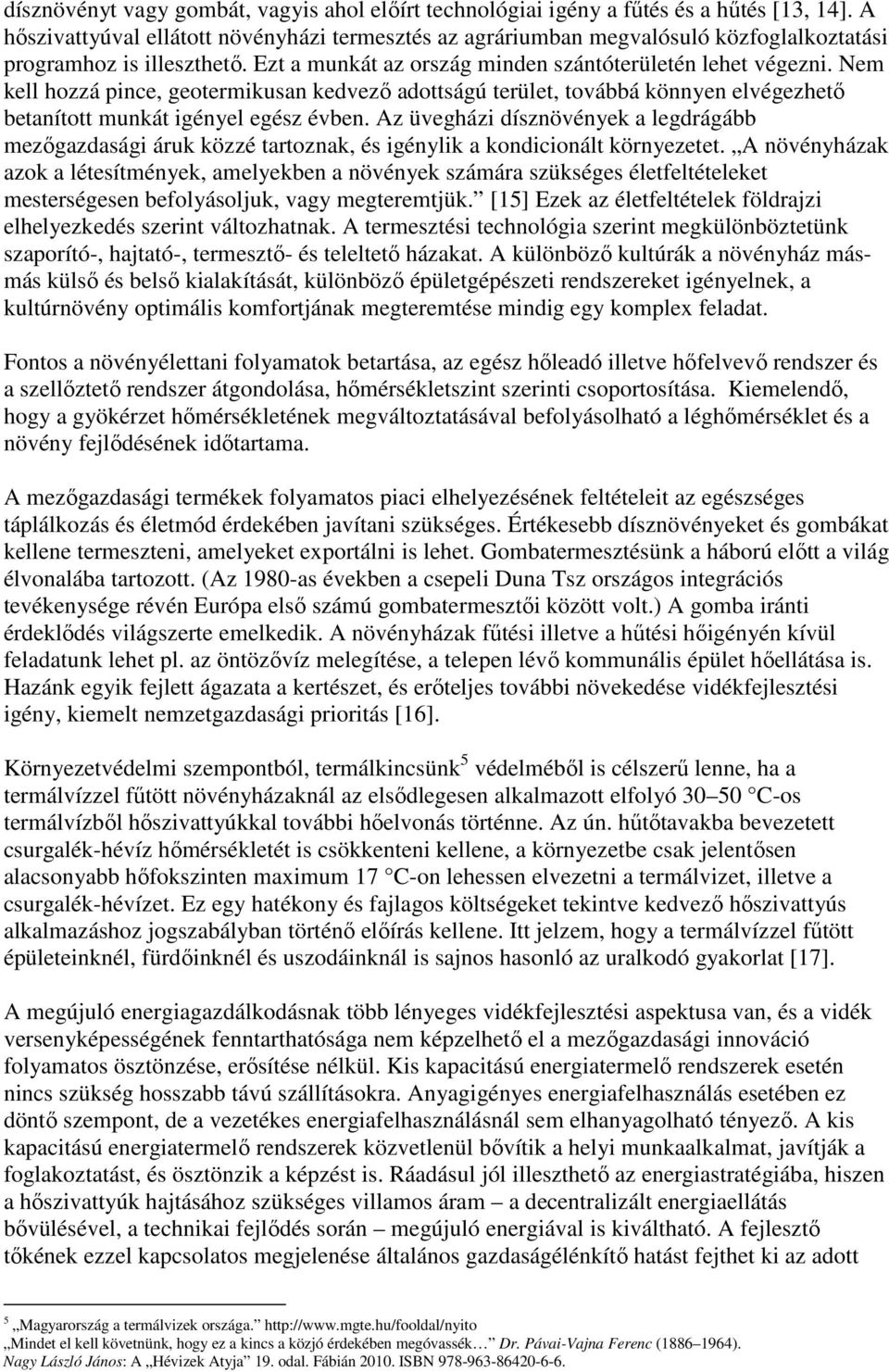 Nem kell hozzá pince, geotermikusan kedvezı adottságú terület, továbbá könnyen elvégezhetı betanított munkát igényel egész évben.