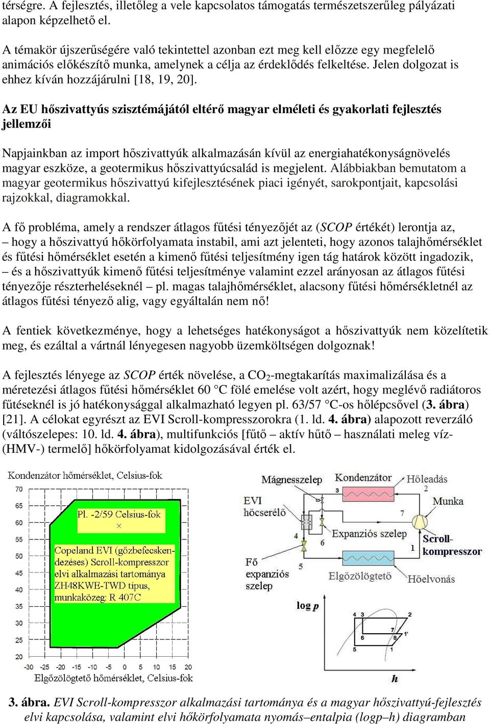 Jelen dolgozat is ehhez kíván hozzájárulni [18, 19, 20].